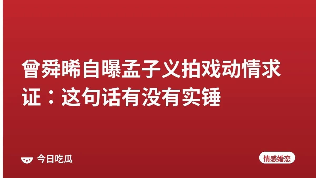 曾舜晞自曝孟子义拍戏动情求证:这句话有没有实锤